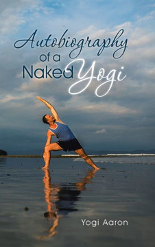 Autobiography of a Naked Yogi : 9781504338431 Autobiography of a Naked Yogi : 9781504338431