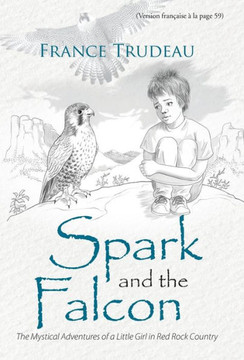 Spark and the Falcon: The Mystical Adventures of a Little Girl in Red Rock Country : 9781504340328 Spark and the Falcon: The Mystical Adventures of a Little Girl in Red Rock Country : 9781504340328