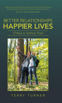 Better Relationships Happier Lives: 12 Keys to Getting There : 9781504341264