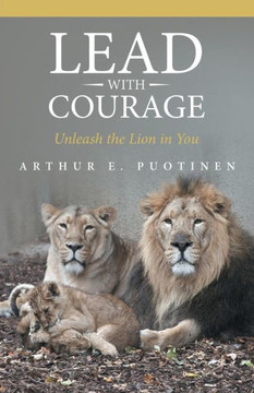Lead With Courage: Unleash the Lion in You Lead With Courage: Unleash the Lion in You