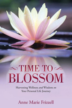 Time to Blossom: Harvesting Wellness and Wisdom on Your Personal Life Journey