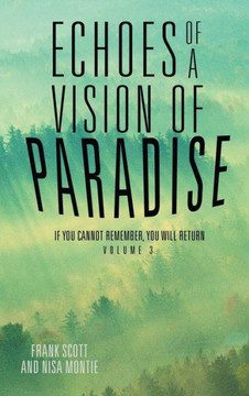 Echoes of a Vision of Paradise Volume 3: If You Cannot Remember, You Will Return : 9781504342575 Echoes of a Vision of Paradise Volume 3: If You Cannot Remember, You Will Return : 9781504342575