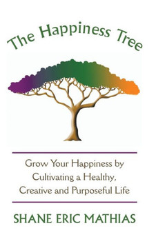 The Happiness Tree: Grow Your Happiness by Cultivating a Healthy, Creative and Purposeful Life : 9781504343367 The Happiness Tree: Grow Your Happiness by Cultivating a Healthy, Creative and Purposeful Life : 9781504343367
