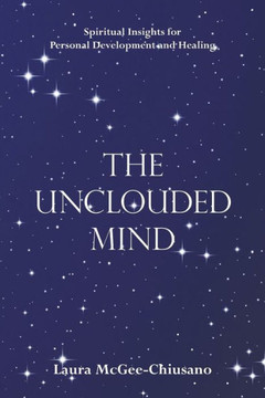 The Unclouded Mind: Spiritual Insights for Personal Development and Healing : 9781504345781