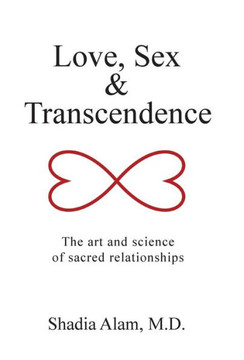Love, Sex & Transcendence: The art and science of sacred relationships : 9781504346085 Love, Sex & Transcendence: The art and science of sacred relationships : 9781504346085
