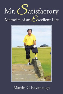Mr. Satisfactory: Memoirs of an Excellent Life : 9781504901093