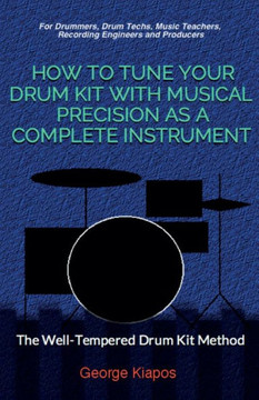 How To Tune Your Drum Kit With Musical Precision As A Complete Instrument: The Well-Tempered Drum Kit