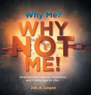 Why Me? Why Not Me!: Overcoming Tragedy, Addictions, and Challenges in Life. : 9781504919579