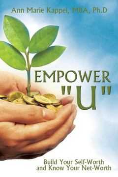 Empower ""U"": Build Your Self-Worth and Know Your Net-Worth Empower ""U"": Build Your Self-Worth and Know Your Net-Worth