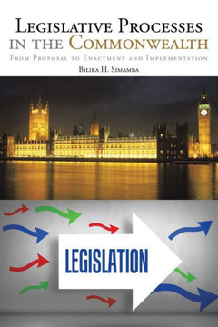 Legislative Processes in the Commonwealth: From Proposal to Enactment and Implementation : 9781504923071