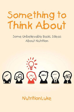 Something to Think About: Some Unbelievably Basic Ideas About Nutrition
