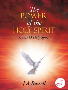 The Power of the Holy Spirit: Come O Holy Spirit