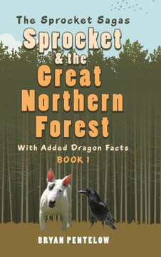 Sprocket & the Great Northern Forest: With Added Dragon Facts : 9781504940009