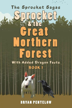 Sprocket & the Great Northern Forest: With Added Dragon Facts : 9781504940016