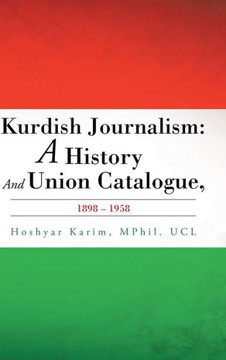 Kurdish Journalism: A History And Union Catalogue, 1898-1958 : 9781504941518