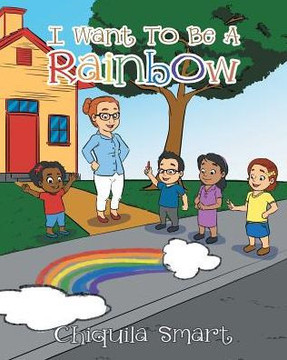 I Want To Be A Rainbow I Want To Be A Rainbow