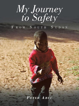 My Journey to Safety: From South Sudan My Journey to Safety: From South Sudan