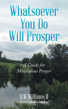 Whatsoever You Do Will Prosper: A Guide for Miraculous Prayer
