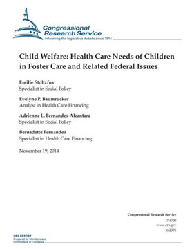 Child Welfare: Health Care Needs of Children in Foster Care and Related Federal Issues : 9781505203271
