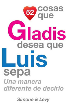 52 Cosas Que Gladis Desea Que Luis Sepa: Una Manera Diferente de Decirlo