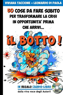 Il Botto!: 50 cose da fare subito per trasformare la Crisi in Opportunit??prima che arrivi...