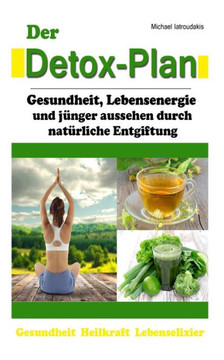 Der Detox-Plan: Gesundheit, Lebensenergie und janger aussehen durch naterliche Entgiftung [WISSEN KOMPAKT]