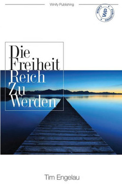 Die Freiheit reich zu werden: Der Erfolgsratgeber