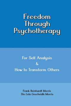 Freedom through Psychotherapy: For Self Analysis & How to Transform Others