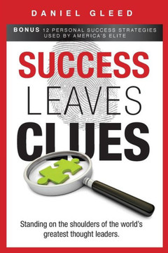 Success Leaves Clues: Standing On The Shoulders Of The World?S Greatest Thought Leaders