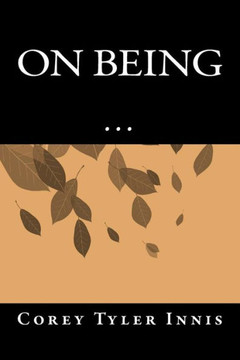 On Being: A Guide for the Journey Toward a Self-Aware & Compassionate Existence