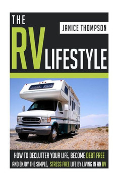 The RV Lifestyle: How to Declutter your Life, Become Financially Independent and Enjoy a Simple, Stress Free Life by Living in an RV