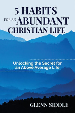 5 Habits for an Abundant Christian Life: Unlocking the Secret for an Above Average Life