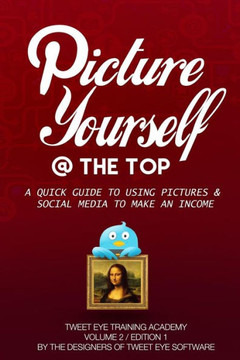 Picture Yourself @ The Top: A Quick Guide To Using Pictures & Social Media To Make An Income