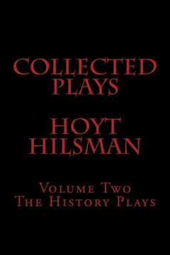 Collected Plays of Hoyt Hilsman: Volume Two: The History Plays