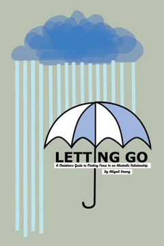Letting Go: A Christian's Guide to Finding Peace in an Alcoholic Relationship