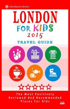 London For Kids (Travel Guide 2015): Places for Kids to Visit in London (Kids Activities & Entertainment 2015).