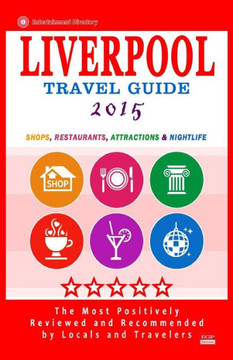 Liverpool Travel Guide 2015: Shops, Restaurants, Attractions and Nightlife in Liverpool, England (City Travel Guide 2015)