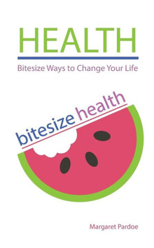 Health: Bitesize Ways to Change Your Life