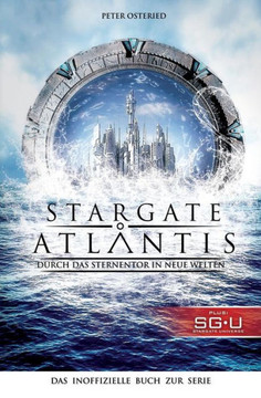 Stargate: Atlantis: Durch das Sternentor in neue Welten: Das inoffizielle Buch zur Serie