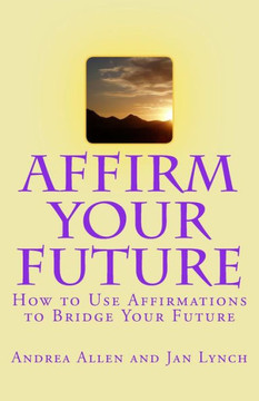 Affirm Your Future: How to Use Affirmations to Bridge Your Future