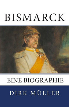 Bismarck. Eine Biographie.