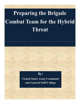 Preparing the Brigade Combat Team for the Hybrid Threat : 9781505364026