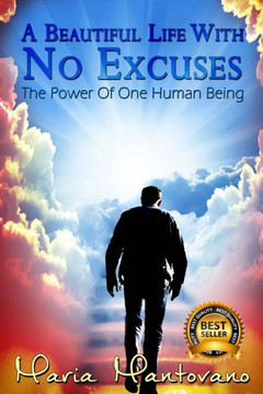 A Beautiful Life with No Excuses: The Power of One Human Being