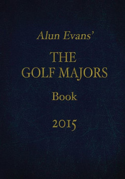 Alun Evans' The Golf Majors Book, 2015 Alun Evans' The Golf Majors Book, 2015