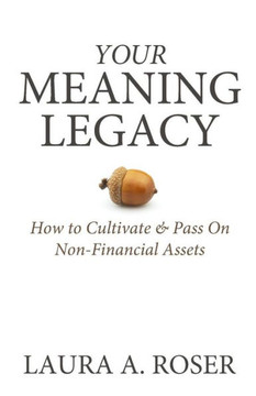 Your Meaning Legacy: How To Cultivate & Pass On Non-Financial Assets