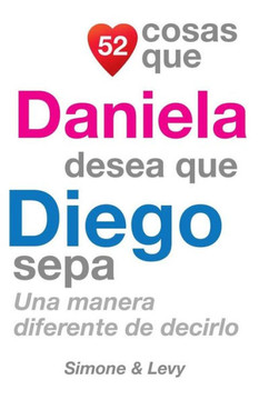 52 Cosas Que Daniela Desea Que Diego Sepa: Una Manera Diferente de Decirlo
