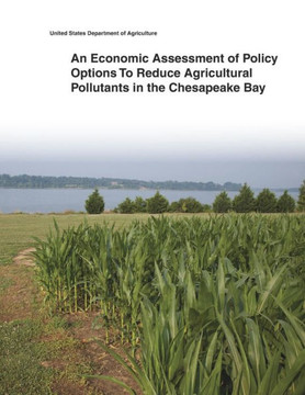 An Economic Assessment of Policy Options To Reduce Agricultural Pollutants in the Chesapeake Bay : 9781505398281