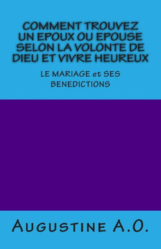 COMMENT TROUVEZ UN EPOUX OU EPOUSE SELON LA VOLONTE DE DIEU et VIVRE HEUREUX: LE MARIAGE et SES BENEDICTIONS