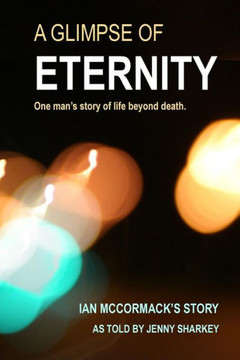 A Glimpse of Eternity: One man's story of life beyond death