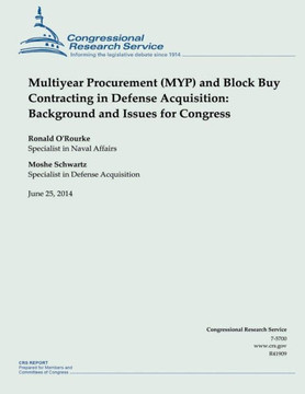 Multiyear Procurement (MYP) and Block Buy Contracting in Defense Acquisition: Background and Issues for Congress : 9781505432060